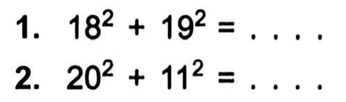 1. 18^2 + 19^2 = ... 2. 20^2 + 11^2 = ....