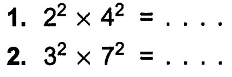 1. 2^2 x 4^2 = .... 2. 3^2 x 7^2 = ....