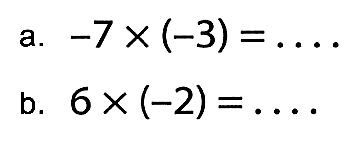 a. -7 x (-3) = ... b. 6 x (-2) = ...
