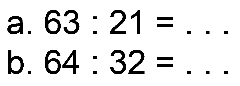 a.  63: 21= 
b.  64: 32= 