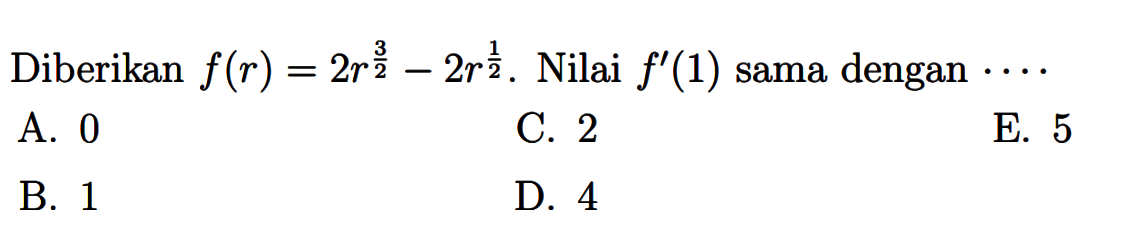 Diberikan f(r)=2r^(3/2)-2r^(1/2). Nilai f'(1) sama dengan  .... 