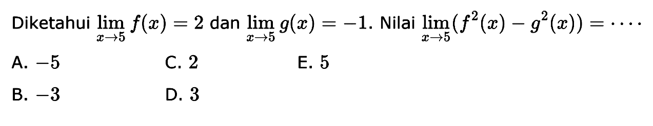 Diketahui lim x->5 f(x)=2 dan lim x->5 g(x)=-1. Nilai lim x->5 (f^2(x)-g^2(x))=...
