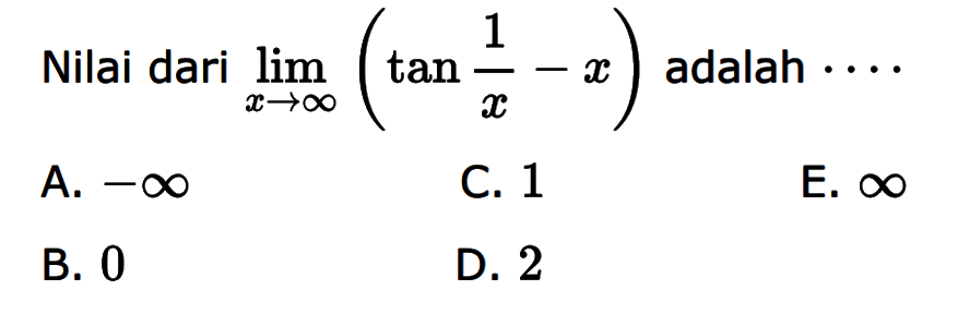 Nilai dari lim x-> tak hingga (tan(1/x)-x) adalah ...