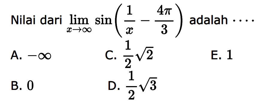 Nilai dari limit x -> tak hingga (sin(1/x-4pi/3)) adalah ....