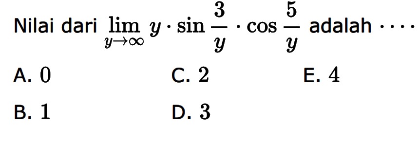 Nilai dari lim y mendekati tak hingga y.sin(3/y).cos(5/y) adalah . . . .