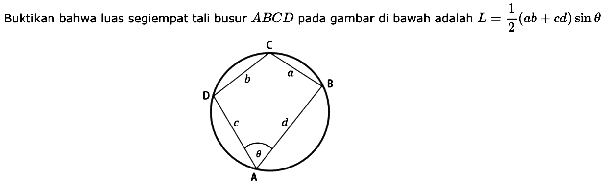 Buktikan bahwa luas segiempat tali busur ABCD pada gambar di bawah adalah L=1/2(ab+cd) sin theta A B C D a b c d theta