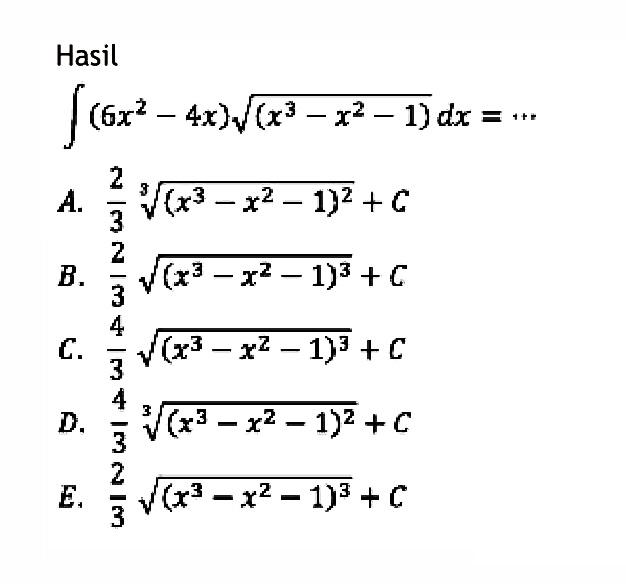Hasilintegral(6x^2-4 x) akar((x^3-x^2-1) dx=...A.  2/3 akar([3](x^3-x^2-1)^2+C B.  2/3 akar((x^3-x^2-1)^3+C C.  4/3 akar((x^3-x^2-1)^3+C D.  4/3 akar([3](x^3-x^2-1)^2+C E.  2/3 akar((x^3-x^2-1)^3+c 