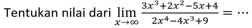 Tentukan nilai dari limit x mendekati tak hingga (3x^3+2x^2-5x+4)/(2x^4-4x^3+9)=...