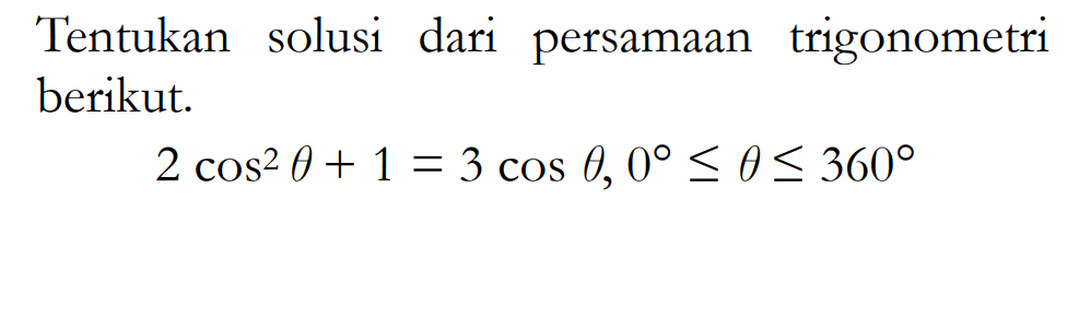 Tentukan solusi dari persamaan trigonometri berikut 2 cos^2 theta+1=3 cos theta, 0<=0<=360