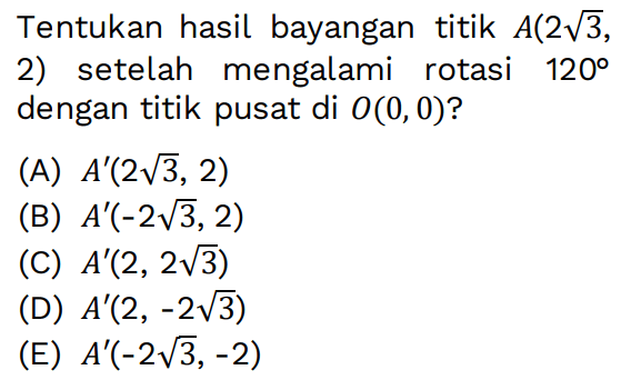 Tentukan hasil bayangan titik A(2akar(3), 2) setelah mengalami rotasi 120 dengan titik pusat di O(0,0)?