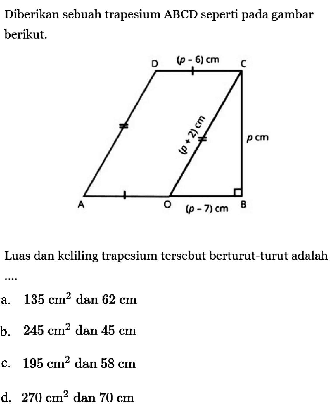 Diberikan sebuah trapesium ABCD seperti pada gambar berikut. (p-6) cm (p+2) cm (p-7) cm p cmLuas dan keliling trapesium tersebut berturut-turut adalah
