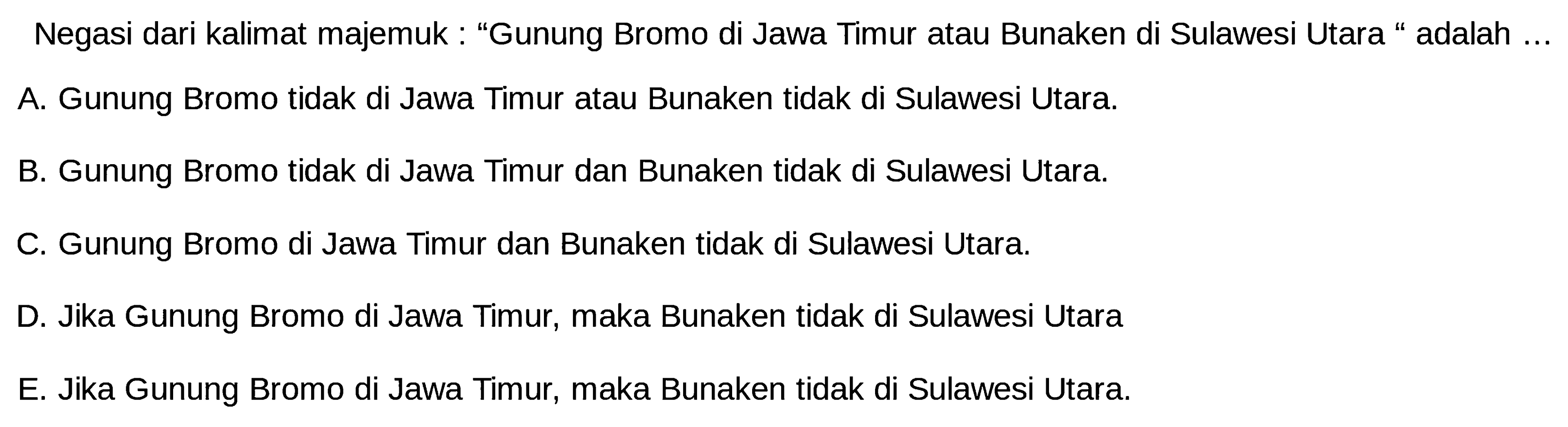 Negasi dari kalimat majemuk : 'Gunung Bromo di Jawa Timur atau Bunaken di Sulawesi Utara' adalah ...