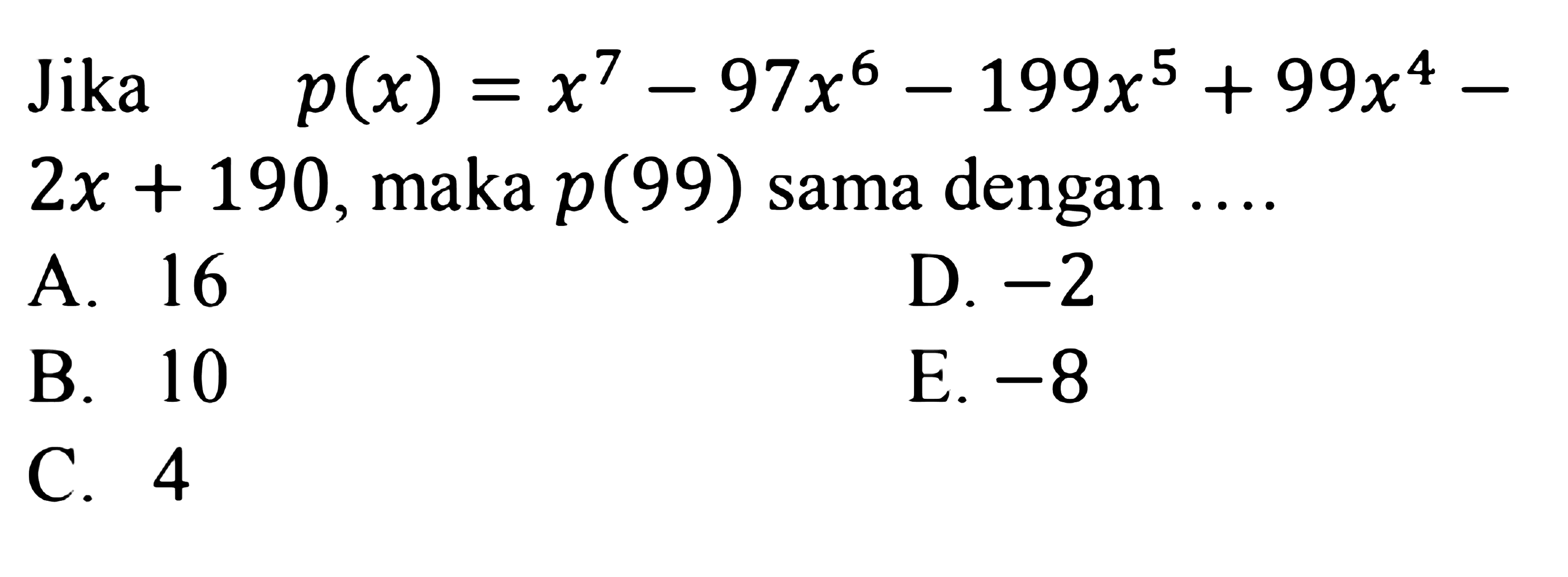 Jika   p(x)=x^7-97x^6-199x^5+99x^4-2x+190 , maka  p(99)  sama dengan ....