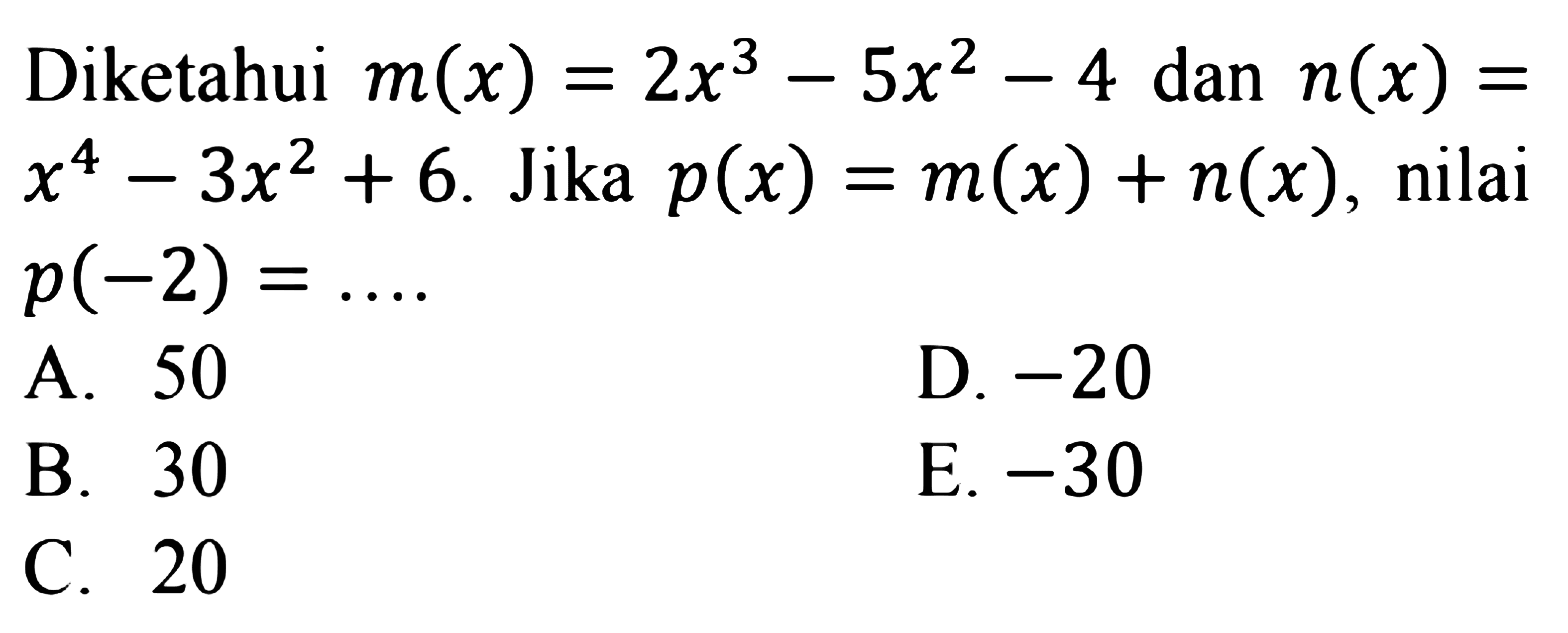 Diketahui m(x)=2x^3-5x62-4 dan n(x)=x^4-3x^2+6. Jika p(x)=m(x)+n(x), nilai p(-2)= ....