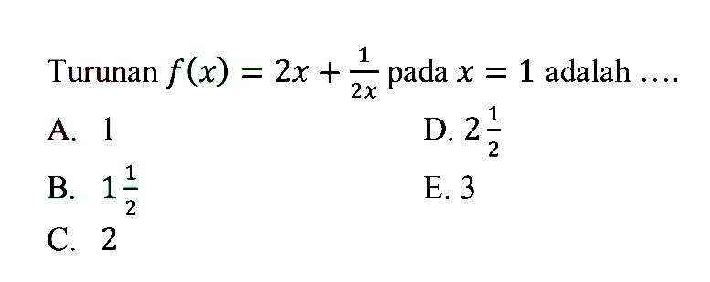 Turunan f(x)=2x+1/2x pada x=1 adalah  .... 