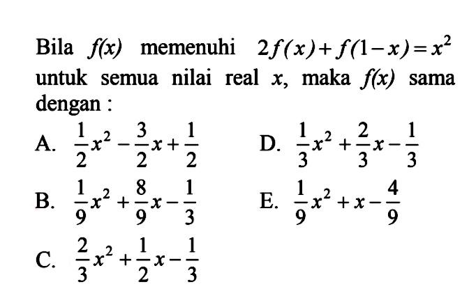 Bila f(x) memenuhi 2f(x) + f(1 - x) = x^2 untuk semua nilai real x, maka f(x) sama dengan: