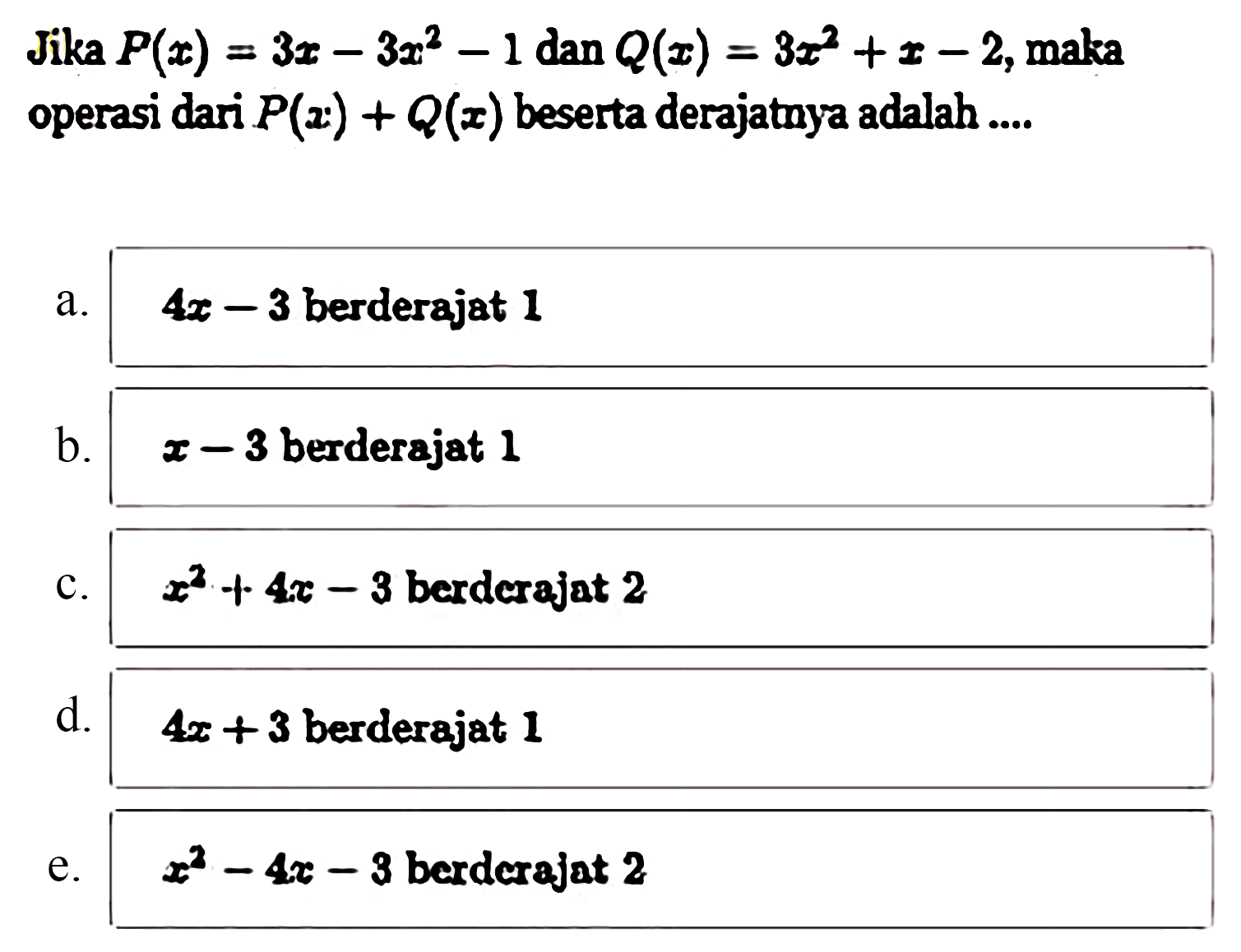 Jika P(x) =3x-3x^2-1 dan Q(x)=3x^2+x-2, maka operasi dari P(x)+Q(x) beserta derajatnya adalah ...