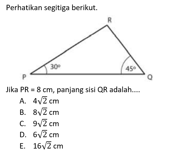 Perhatikan segitiga berikut.Jika PR = 8 cm, panjang sisi QR adalah....
