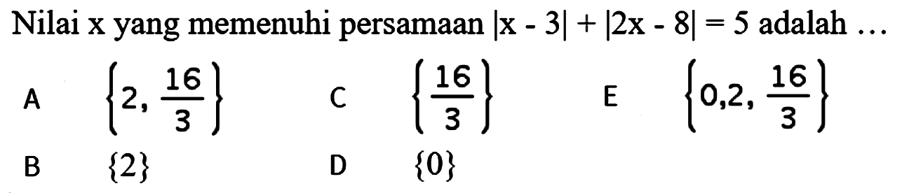 Nilai x yang memenuhi persamaan |x-3|+|2x-8|=5 adalah ...
