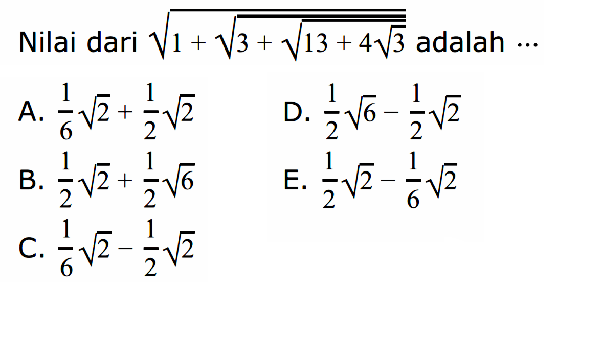 Nilai dari (1+(3+(13+4 3^(1/2))^(1/2))^(1/2))^(1/2) adalah