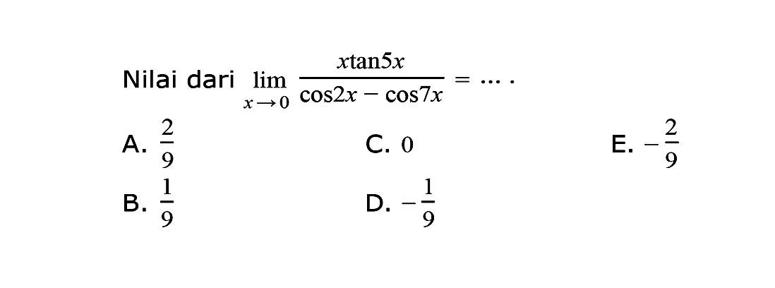 Nilai dari limit x->0 (x tan 5x)/(cos 2x-cos 7x)=... 