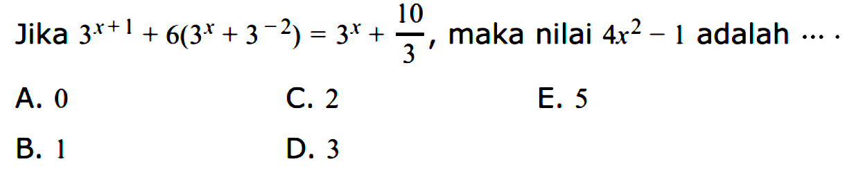 Jika 3^(x+1)+6(3^x+3^(-2))=3^x+10/3, maka nilai 4x^2-1 adalah ....