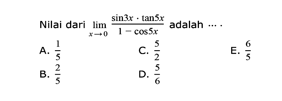 Nilai dari limit x->0 (sin 3x . tan 5x)/(1 - cos 5x) adalah....