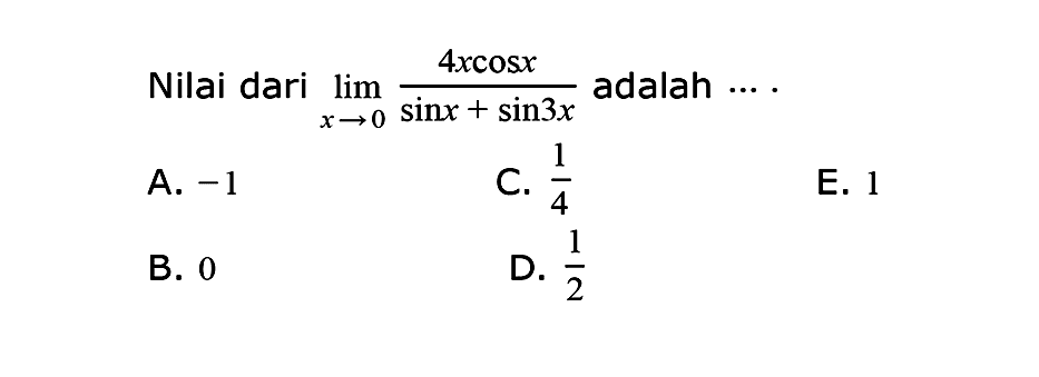 Nilai dari limit x->0 (4x cos x)/(sin x + sin 3x) adalah....