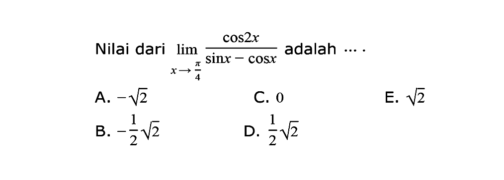 Nilai dari lim x -> pi/4 cos 2x/(sin x-cos x) adalah .... 