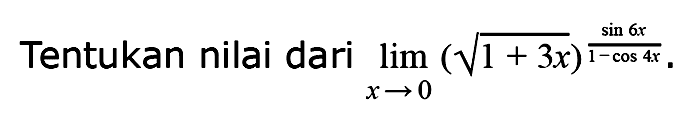 Tentukan nilai dari limit x mendekati 0 (akar(1 + 3x))^(sin 6x/(1-cos 4x))
