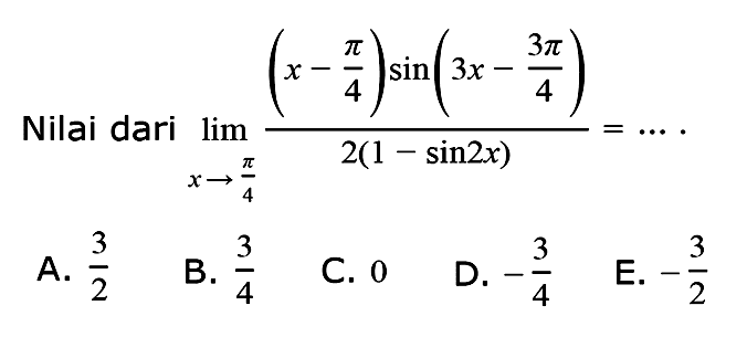 Nilai dari lim x->pi/4 ((x-pi/4)sin(3x-3pi/4))/2(1-sin2x) = ...