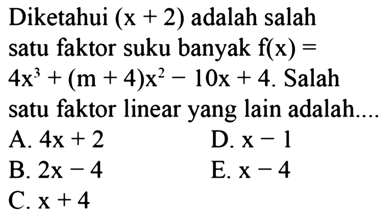 Diketahui (x+2) adalah salah satu faktor suku banyak f(x)=4x^3+(m+4)x^2-10x+4. Salah satu faktor linear yang lain adalah....