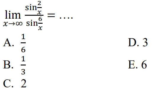 lim x mendekati tak hingga (sin 2/x)/(sin 6/x)=... 
