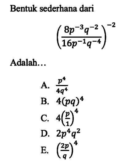 Bentuk sederhana dari ((8p^-3q^-2)/(16p^-1q^-4))^-2 adalah...