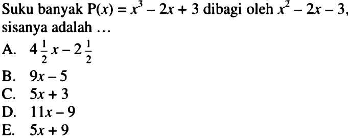 Suku banyak P(x)=x^3-2x+3 dibagi oleh x^2-2x-3, sisanya adalah ...