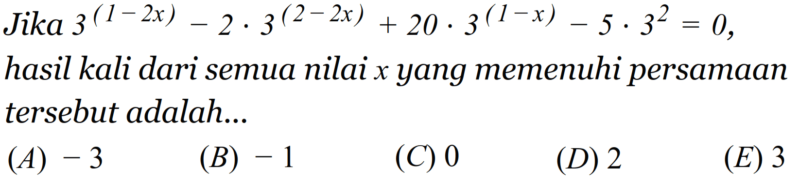 Jika 3^(1-2x)-2.3^(2-2x)+20.3^(1-x)-5.3^2=0, hasil kali dari semua nilai x yang memenuhi persamaan tersebut adalah ....