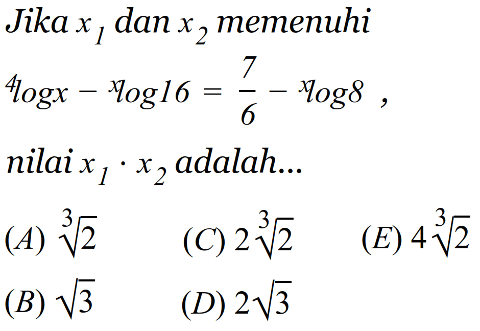 Jika x1 dan x2 memenuhi 4logx-xlog16=7/6-xlog8, nilai x1.x2 adalah ....