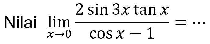 Nilai lim -> 0 (2 sin3x tanx)/(cosx-1) = ...