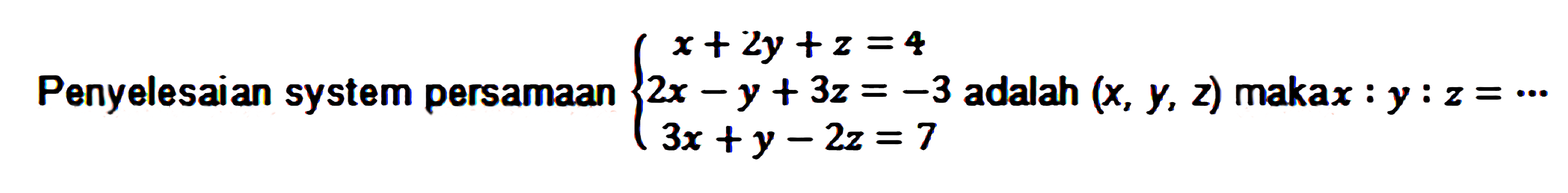 Penyelesaian system persamaan 2x - y + 3z = 3 x +2y+2 =4 3x +y - 2z = 7 adalah (x, Y, z) maka x : Y : z =