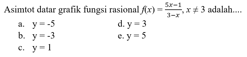 Asimtot datar grafik fungsi rasional f(x) = (5x-1)/(3-x), x =/= 3 adalah