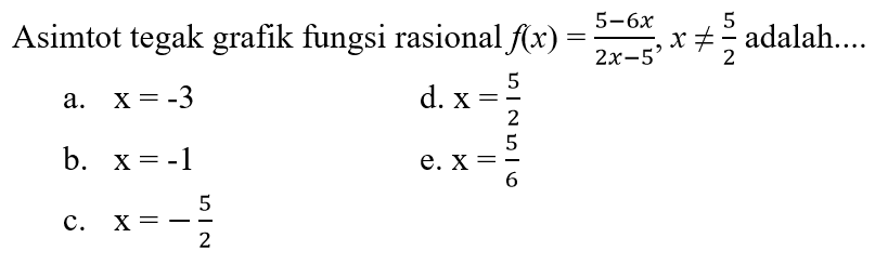 Asimtot tegak grafik fungsi rasional f(x) = (5-6x)/(2x-5), x =/= 5/2 adalah 
