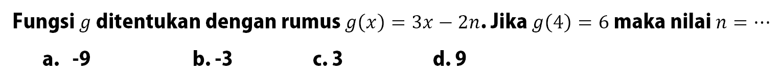 Fungsi g ditentukan dengan rumus g(x) = 3x  - 2n. Jika g (4) = 6 maka nilai n = ...