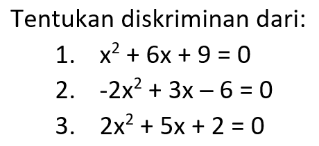 Tentukan diskriminan dari: 1. x^2 + 6x + 9 = 0 2. -2x^2 + 3x - 6 = 0 3. 2x^2 + 5x +2 = 0