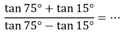 (tan 75+tan 15)/(tan 75-tan 15)=...