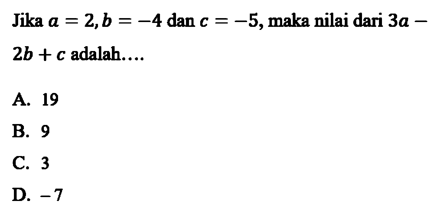 Jika a = 2,b = -4 dan c= -5,maka nilai dari 3a - 2b + c adalah