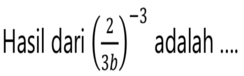 Hasil dari (2/3b)^-3 adalah 