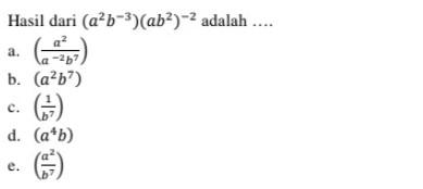 Hasil dari (a^2 b^(-3))(ab^2)^(-2) adalah ....