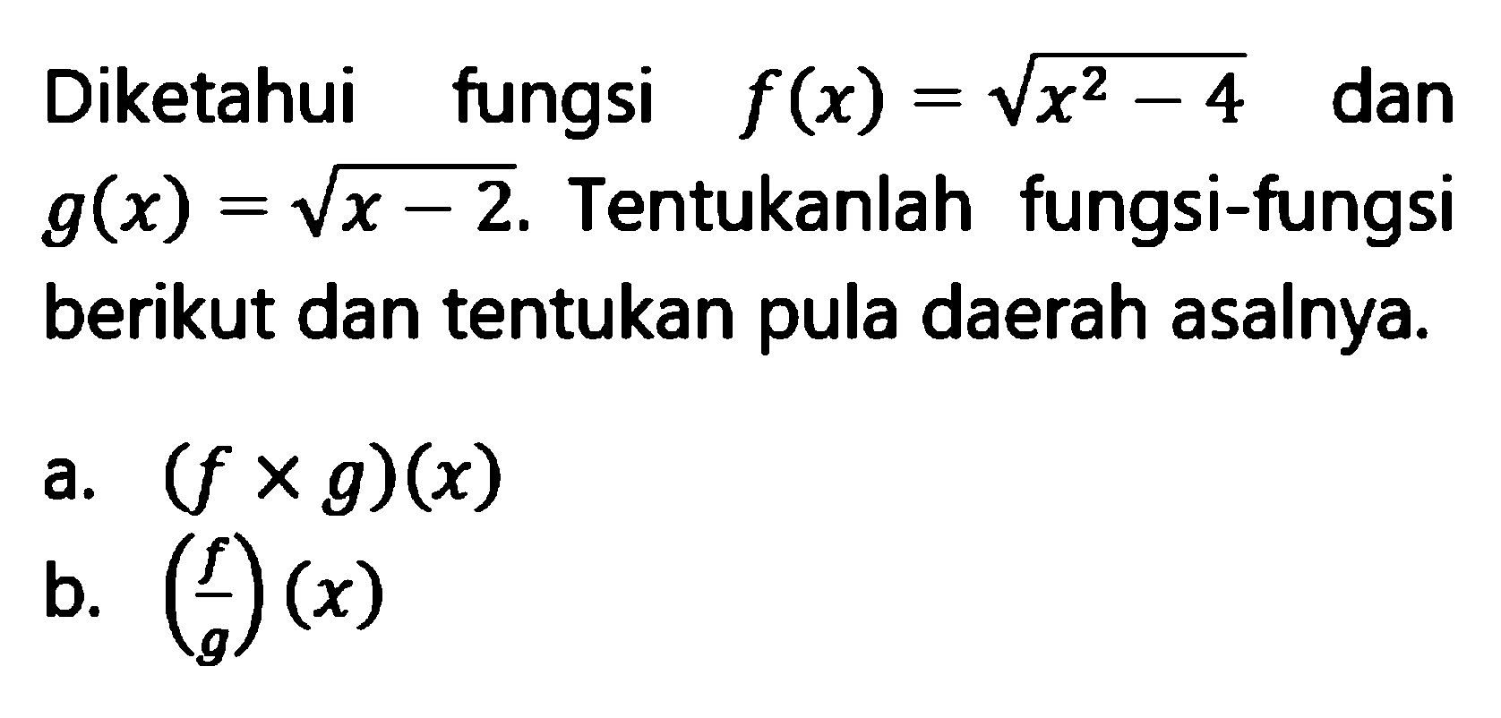 Diketahui fungsi f(x)=akar(x^2-4) dan g(x)=akar(x-2). Tentukanlah fungsi-fungsi berikut dan tentukan pula daerah asalnya.
