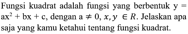 Fungsi kuadrat adalah fungsi yang berbentuk  y=   a x^(2)+b x+c , dengan  a =/= 0, x, y in R . Jelaskan apa saja yang kamu ketahui tentang fungsi kuadrat.