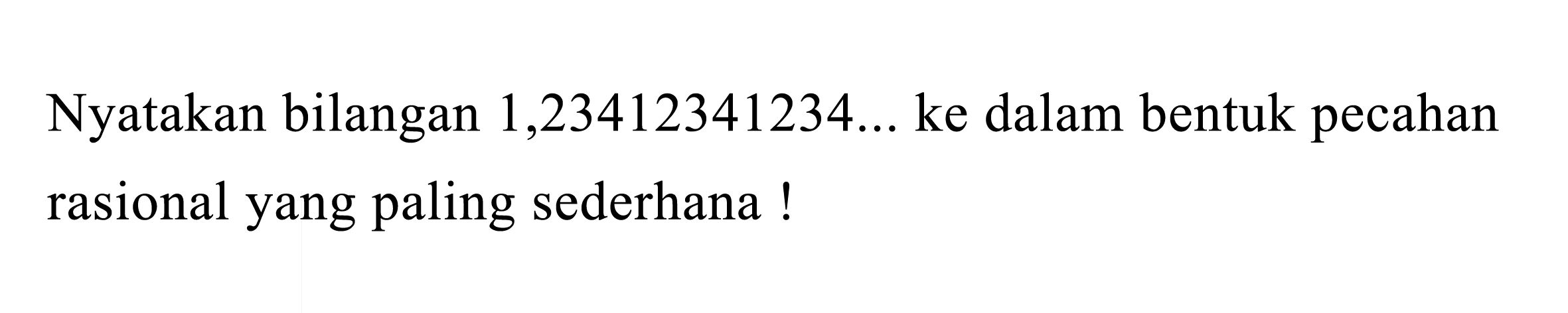 Nyatakan bilangan  1,23412341234 ...  ke dalam bentuk pecahan rasional yang paling sederhana!